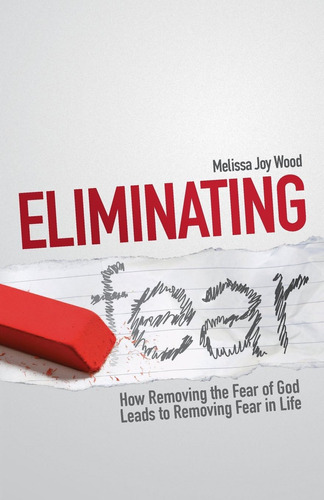 Libro: Eliminating Fear: How Removing The Fear Of God Leads