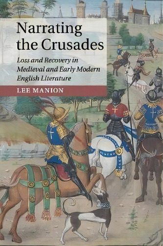 Cambridge Studies In Medieval Literature: Narrating The Crusades: Loss And Recovery In Medieval A..., De Lee Manion. Editorial Cambridge University Press, Tapa Blanda En Inglés