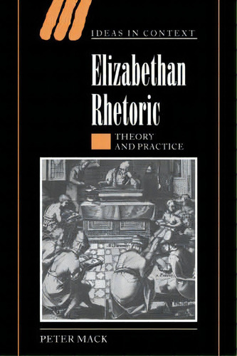Ideas In Context: Elizabethan Rhetoric: Theory And Practice Series Number 63, De Peter Mack. Editorial Cambridge University Press, Tapa Dura En Inglés