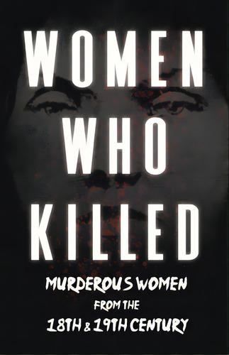 Women Who Killed - Murderous Women From The 18th & 19th Century, De Various. Editorial Lightning Source Inc, Tapa Blanda En Inglés