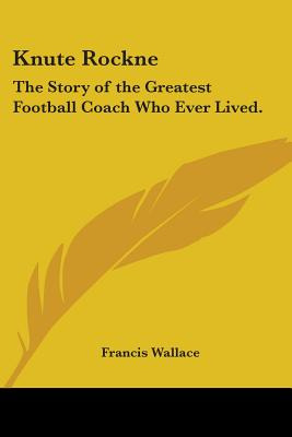 Libro Knute Rockne: The Story Of The Greatest Football Co...