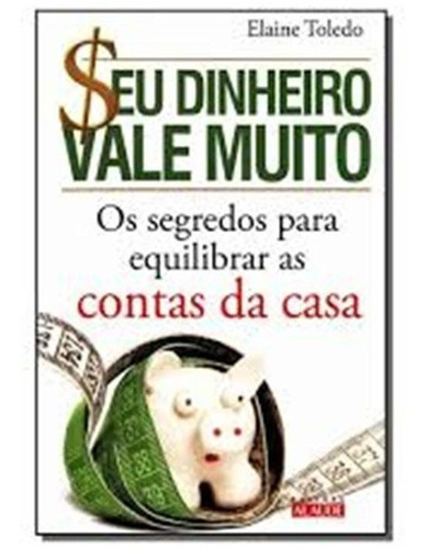 Seu Dinheiro Vale Muito, De Elaine Toledo., Vol. Volume Único. Editora Alaúde, Capa Mole Em Português, 2010