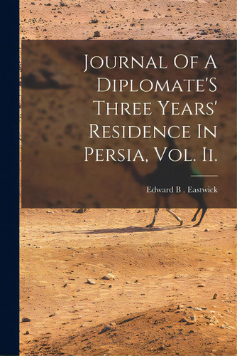 Journal Of A Diplomate's Three Years' Residence In Persia, Vol. Ii., De Edward B Eastwick. Editorial Legare Street Pr, Tapa Blanda En Inglés