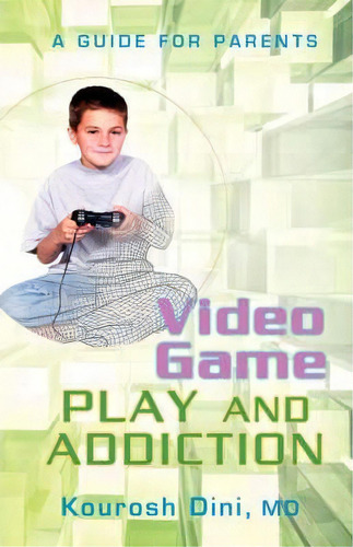Video Game Play And Addiction: A Guide For Parents, De Kourosh Dini., Vol. 1. Editorial Iuniverse, Tapa Blanda En Inglés