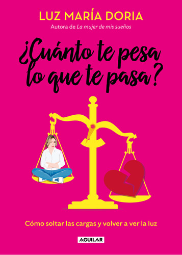 Cuánto Te Pesa Lo Que Te Pasa: Cómo Soltar Las Cargas Y Volver A Ver La Luz, De Luz María Doria., Vol. 1.0. Editorial Aguilar, Tapa Blanda, Edición 1.0 En Español, 2024
