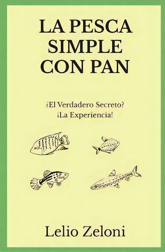 La Pesca Simple Con Pan : ?el Verdadero Secreto? !la Experiencia!, De Lelio Zeloni. Editorial Fishing Books, Tapa Blanda En Español