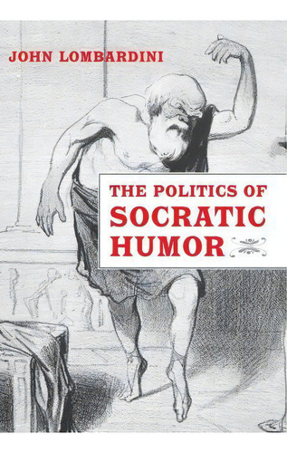 The Politics Of Socratic Humor, De John Lombardini. Editorial University Of California Press En Inglés
