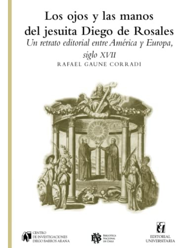 Los Ojos Y Las Manos Del Jesuita Diego De Rosales: Un Retrat