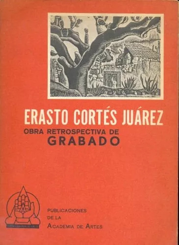 Erasto Cortés Juárez: Obra Retrospectiva De Grabado