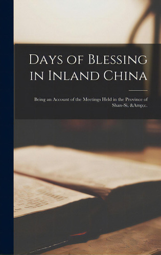 Days Of Blessing In Inland China: Being An Account Of The Meetings Held In The Province Of Shan-s..., De Anonymous. Editorial Legare Street Pr, Tapa Dura En Inglés