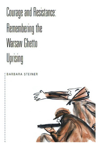 Courage And Resistance: Remembering The Warsaw Ghetto Uprising, De Steiner, Barbara., Vol. 1. Editorial Authorhouse, Tapa Blanda En Inglés