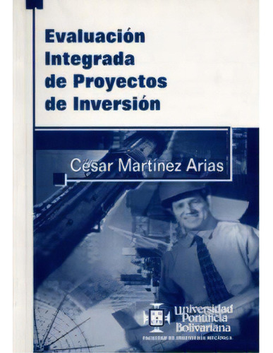 Evaluación Integrada De Proyectos De Inversión, De César Martínez Arias. 9586963350, Vol. 1. Editorial Editorial U. Pontificia Bolivariana, Tapa Blanda, Edición 2003 En Español, 2003