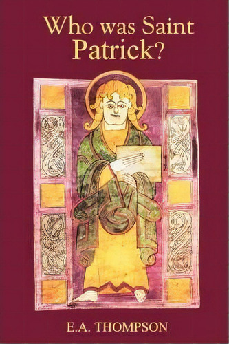 Who Was St Patrick?, De E.a. Thompson. Editorial Boydell Brewer Ltd, Tapa Blanda En Inglés