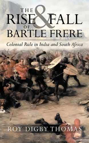 The Rise And Fall Of Bartle Frere, De Roy Digby Thomas. Editorial Authorhouse, Tapa Blanda En Inglés