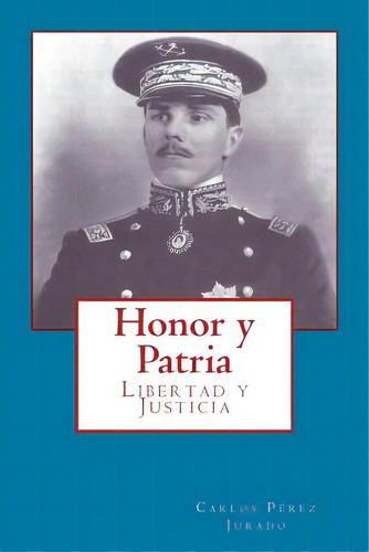 Honor Y Patria: Libertad Y Justicia, De Rivero-blanco, Ramon A.. Editorial Createspace, Tapa Blanda En Español