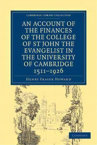 Cambridge Library Collection - Cambridge: Account Of The Finances Of The College Of St John The E..., De Henry Fraser Howard. Editorial Cambridge University Press, Tapa Blanda En Inglés