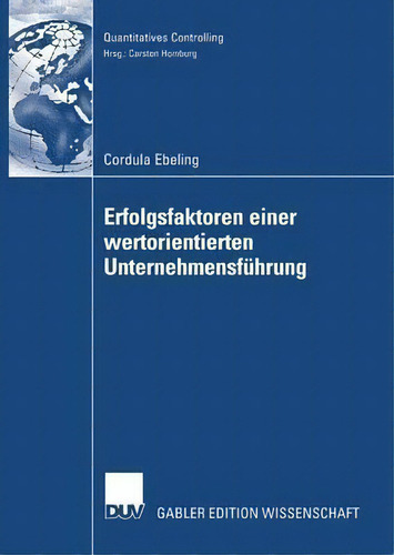Erfolgsfaktoren Einer Wertorientierten Unternehmensfuhrung, De Cordula Ebeling. Quantitatives Controlling, Vol. 1. Editorial Deutscher Universitätsverlag, Tapa Blanda En Alemán