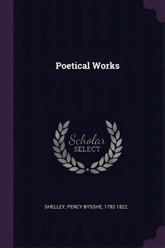 Poetical Works, De Shelley, Percy Bysshe. Editorial Palala Pr, Tapa Blanda En Inglés