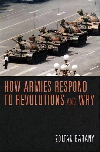 How Armies Respond To Revolutions And Why, De Zoltan Barany. Editorial Princeton University Press, Tapa Blanda En Inglés