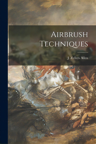 Airbrush Techniques, De Allen, J. Zellers. Editorial Hassell Street Pr, Tapa Blanda En Inglés