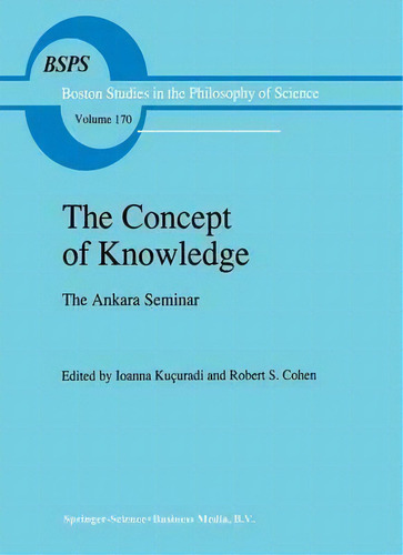 The Concept Of Knowledge: The Ankara Seminar, De Ioanna Kucuradi. Boston Studies In The Philosophy Of Science, Vol. 170. Editorial Springer, Tapa Dura En Inglés