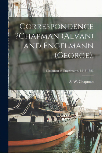 Correspondence ?chapman (alvan) And Engelmann (george); Chapman To Engelmann, 1843-1883, De Chapman, A. W.. Editorial Legare Street Pr, Tapa Blanda En Inglés