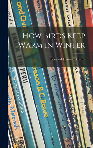 How Birds Keep Warm In Winter, De Martin, Bernard Herman 1912-. Editorial Hassell Street Pr, Tapa Dura En Inglés