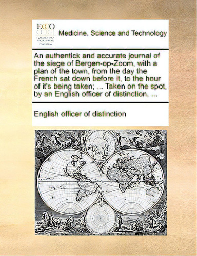An Authentick And Accurate Journal Of The Siege Of Bergen-op-zoom, With A Plan Of The Town, From ..., De English Officer Of Distinction, Officer. Editorial Gale Ecco Print Ed, Tapa Blanda En Inglés