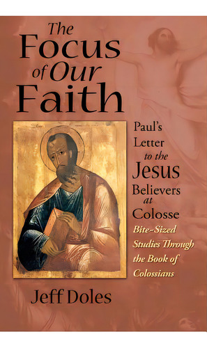 The Focus Of Our Faith: Paul's Letter To The Jesus Believers At Colosse, De Doles, Jeff. Editorial Createspace, Tapa Blanda En Inglés