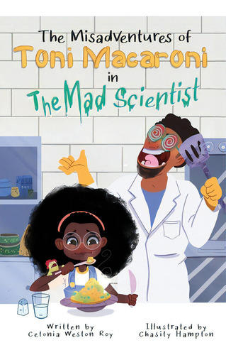 The Misadventures Of Toni Macaroni In: The Mad Scientist, De Weston-roy, Cetonia. Editorial Lightning Source Inc, Tapa Blanda En Inglés