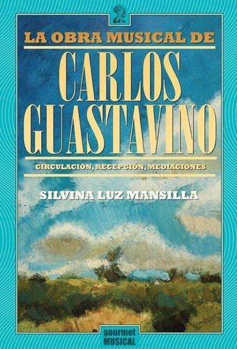 Obra Musical De Carlos Guastavino, La. Circulacion, Recepcio