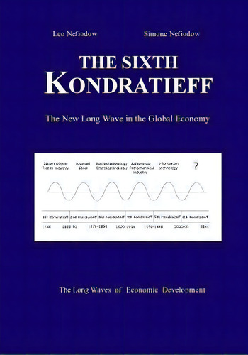 The Sixth Kondratieff : A New Long Wave In The Global Economy, De Leo Nefiodow. Editorial Createspace Independent Publishing Platform, Tapa Blanda En Inglés