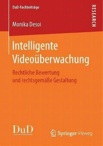 Intelligente Videouberwachung : Rechtliche Bewertung Und Rechtsgemasse Gestaltung, De Monika Desoi. Editorial Springer Vieweg, Tapa Blanda En Alemán