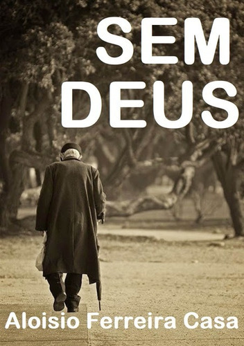 Sem Deus, De Aloisio Ferreira Da Casa. Série Não Aplicável, Vol. 1. Editora Clube De Autores, Capa Mole, Edição 1 Em Português, 2019 Cor Colorido, Letra Padrão