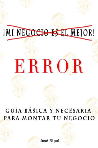 Libro: ¡mi Negocio Es El Mejor!. Error.: Guía Básica Y Neces