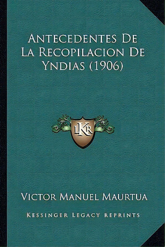 Antecedentes De La Recopilacion De Yndias (1906), De Victor Manuel Maurtua. Editorial Kessinger Publishing, Tapa Blanda En Español