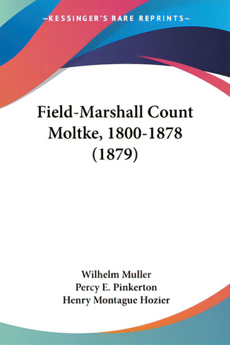 Field-marshall Count Moltke, 1800-1878 (1879), De Muller, Wilhelm., Vol. 1. Editorial Kessinger Pub Llc, Tapa Blanda En Inglés