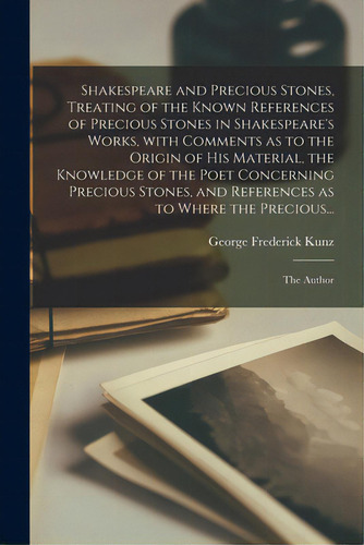 Shakespeare And Precious Stones, Treating Of The Known References Of Precious Stones In Shakespea..., De Kunz, George Frederick 1856-1932. Editorial Legare Street Pr, Tapa Blanda En Inglés