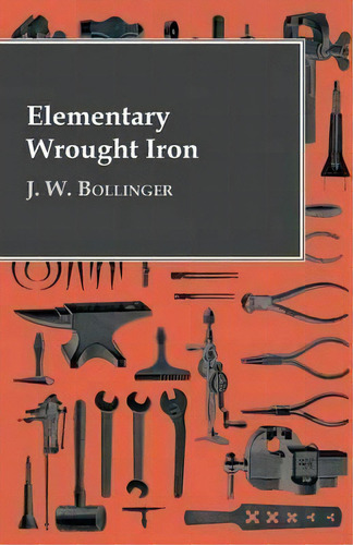 Elementary Wrought Iron, De J. W. Bollinger. Editorial Read Books, Tapa Blanda En Inglés
