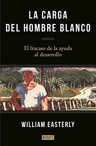 La Carga Del Hombre Blanco, De Easterly, William. Editorial Debate, Tapa Blanda En Español