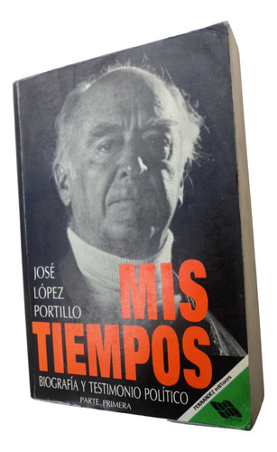 Mis Tiempos - José López Portillo. Biografía Y Testimonio 1