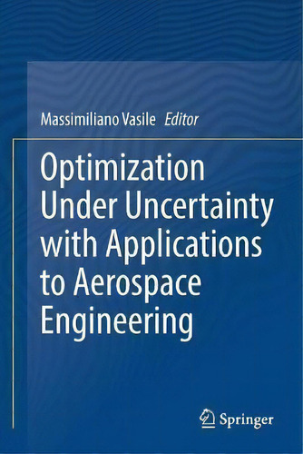 Optimization Under Uncertainty With Applications To Aerospace Engineering, De Massimiliano Vasile. Editorial Springer Nature Switzerland Ag, Tapa Blanda En Inglés