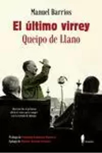 El Último Virrey: Queipo De Llano - Barrios, Manuel  - *