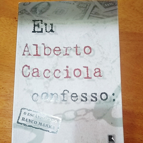 Eu Alberto Caciola Confesso: O Escândalo Do Banco Marka