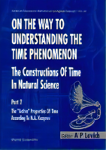 On The Way To Understanding The Time Phenomenon: The Constructions Of Time In Natural Science, Pa..., De A P Levich. Editorial World Scientific Publishing Co Pte Ltd, Tapa Dura En Inglés