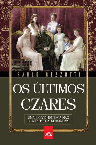 Os Últimos Czares Uma Breve História Não Contada Dos Romanovs
