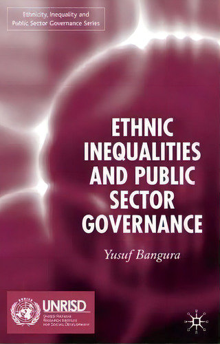 Ethnic Inequalities And Public Sector Governance, De Yusuf Bangura. Ethnicity, Inequality And Public Sector Governance Series, Vol. 1. Editorial Palgrave Usa, Tapa Dura En Inglés