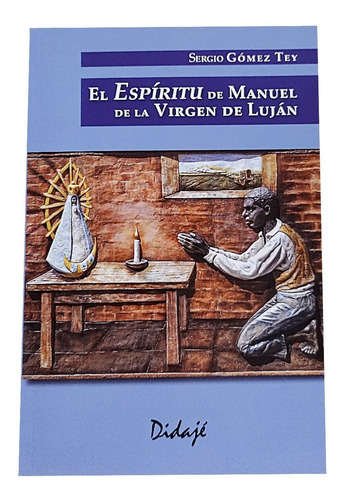 El Espiritu De Manuel De La Virgen De Lujan, De Gomez Tey Sergio. Editorial Didaje, Tapa Blanda En Español, 2022