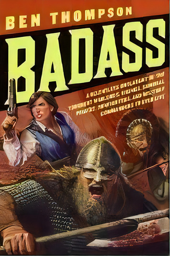 Badass : A Relentless Onslaught Of The Toughest Warlords, Vikings, Samurai, Pirates, Gunfighters,..., De Ben Thompson. Editorial Harpercollins Publishers Inc, Tapa Blanda En Inglés