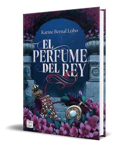 El Perfume Del Rey, De Karine Bernal Lobo. Editorial Crossbooks, Tapa Blanda En Español, 2023